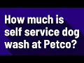 How much is self service dog wash at Petco