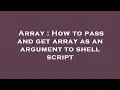 Array How to pass and get array as an argument to shell script