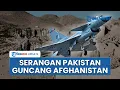 Lagu Konflik Pecah, Serangan Udara Pakistan Guncang Afghanistan hingga Akibatkan 10 Orang Tewas