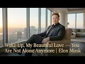 Lagu Wake Up, My Beautiful Love — You Are Not Alone Anymore| Elon Musk