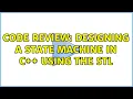 Code Review Designing a state machine in C using the STL 2 Solutions
