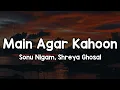 Main Agar Kahoon - Sonu Nigam Shreya Ghosal Kisi Zabaon Mein Bhi Woh Labaz Hi Nahi