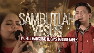 sambutlah yesus fuji harsono ft gms jabodetabek