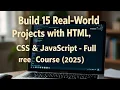 Build 15 Real-World Projects with HTML CSS JavaScript - Full Free Course 2025