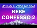 Bebê Confesso 2 - Mc Kadu · Veiga no Beat (Letra)