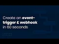 Create an event-trigger and webhook in 60 seconds