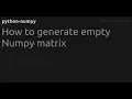 How to generate empty Numpy matrix