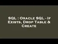 SQL Oracle SQL - If Exists Drop Table Create