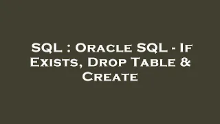 SQL Oracle SQL - If Exists Drop Table Create