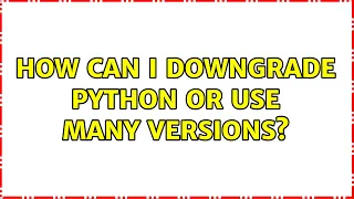 How can I downgrade Python or use many versions