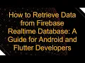 How to Retrieve Data from Firebase Realtime Database A Guide for Android and Flutter Developers