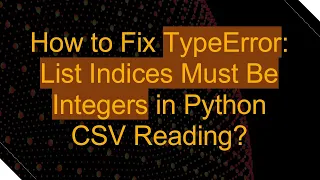 How to Fix TypeError List Indices Must Be Integers in Python CSV Reading