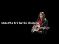 Phir Bhi Tumko Chahungi Lyrics - Female Version