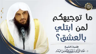 ما توجيهكم لمن ابتلي بالعشق    الشيخ أ د عبدالرزاق البدر دندنها