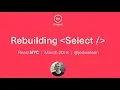Rebuilding react-select - Jed Watson ReactNYC
