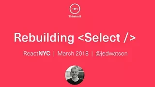 Rebuilding react-select - Jed Watson ReactNYC