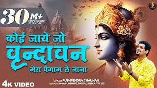 full krishna bhajan koi jaye jo vrindavan full bhajan pushpendra chauhan