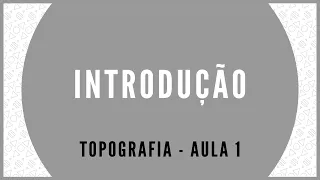 TOPOGRAFIA - AULA 1 - INTRODUÇÃO