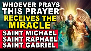 PRAYER OF THE 3 ARCHANGELS - RECEIVE A MIRACLE FROM SAINT MICHAEL, SAINT GABRIEL AND SAINT RAPHAEL