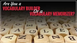 Are You a Vocabulary Builder or a Vocabulary Memorizer?