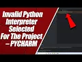 Invalid Python Interpreter Selected For The Project PYCHARM