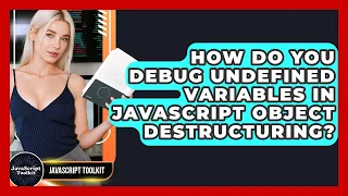How Do You Debug Undefined Variables In JavaScript Object Destructuring - JavaScript Toolkit