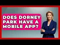 Does Dorney Park Have A Mobile App - Insider Theme Park Tips