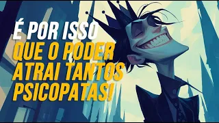 É POR ISSO QUE O PODER ATRAI TANTOS PSICOPATAS!