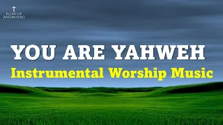 YOU ARE YAHWEH Instrumental Worship Music For Prayer And Meditation Piano Music Worship God 