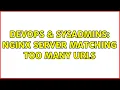 DevOps SysAdmins Nginx server matching too many URLs