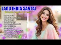 Lagu India Terpopuler \u0026 Paling Dicari | Romantis, Sedih, dan Tenang untuk Semua Suasana