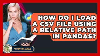 How Do I Load A CSV File Using A Relative Path In Pandas - Python Code School