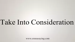 How To Say Take Into Consideration