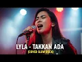 Download Lagu LYLA - TAKKAN ADA | COVER VERSI SLOW ROCK