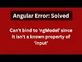 Angular Error Can t bind to ngModel since it isn t a known property of input