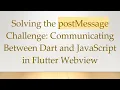 Solving the postMessage Challenge Communicating Between Dart and JavaScript in Flutter Webview