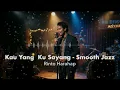 🎶 Kau Yang Ku Sayang – Rinto Harahap | Smooth Jazz Version