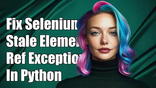 Fixing Selenium Stale Element Reference Exception in Python A Complete Guide