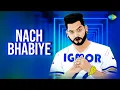 Lagu Nach Bhabiye | IGMOR | Jagmohan Kaur | K. Deep | Punjabi Remix Song | Punjabi Song