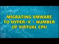 Migrating Vmware to Hyper-V - number of Virtual CPU 2 Solutions
