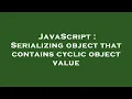 JavaScript Serializing object that contains cyclic object value