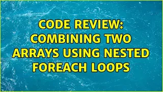 Code Review Combining two arrays using nested foreach loops 2 Solutions
