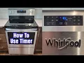 Whirlpool Stovetop Oven - How To Set Timer Turn Timer Off
