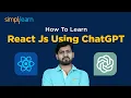 How To Learn React Js Using ChatGPT Learn React Js Using AI React JS Tutorial Simplilearn