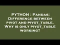 PYTHON Pandas Difference between pivot and pivot - table Why is only pivot