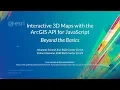 Interactive 3D Maps with the ArcGIS API for JavaScript Beyond the Basics