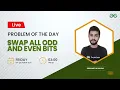 Swap all odd and even bits Problem of the Day 21 Siddharth Hazra GeeksforGeeks Practice