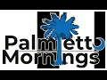 LIVE Palmetto Mornings New Episodes Weekdays 6 00am 8-17-2026