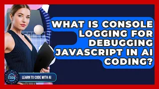What Is Console Logging For Debugging JavaScript In AI Coding - Learning To Code With AI