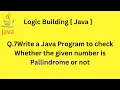 Q 7Write a Java Program to check Whether the given number is Pallindrome or not